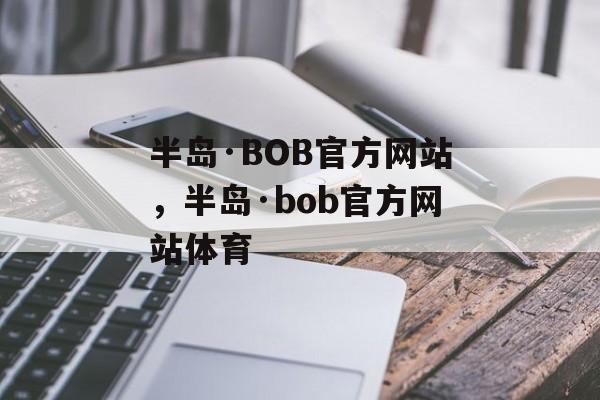 半岛·BOB官方网站，半岛·bob官方网站体育