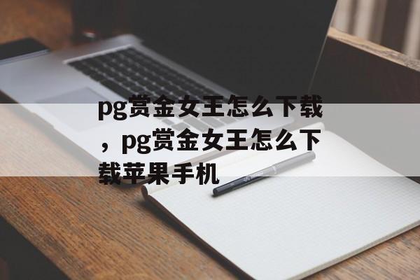 pg赏金女王怎么下载，pg赏金女王怎么下载苹果手机