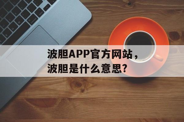 波胆APP官方网站，波胆是什么意思?