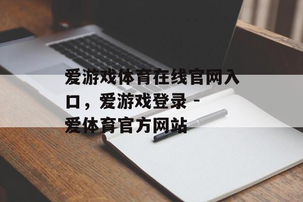 爱游戏体育在线官网入口，爱游戏登录 - 爱体育官方网站