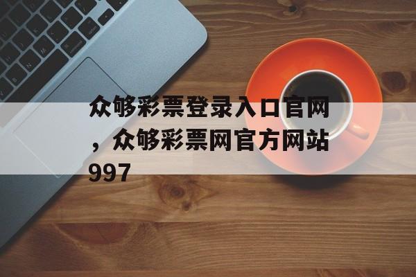 众够彩票登录入口官网，众够彩票网官方网站997