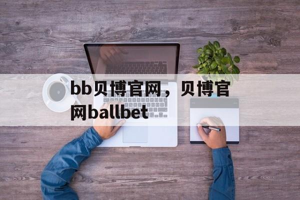 bb贝博官网，贝博官网ballbet