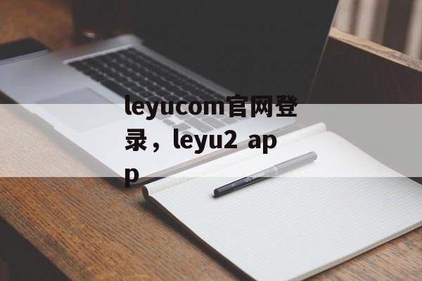 leyucom官网登录，leyu2 app