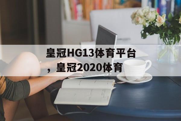 皇冠HG13体育平台，皇冠2020体育