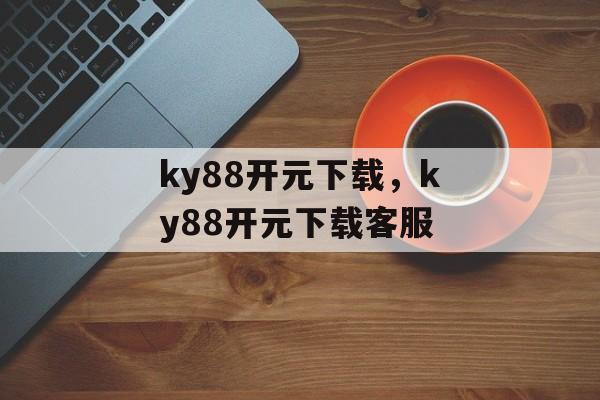 ky88开元下载，ky88开元下载客服