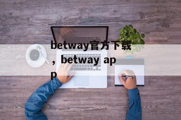 betway官方下载，betway app