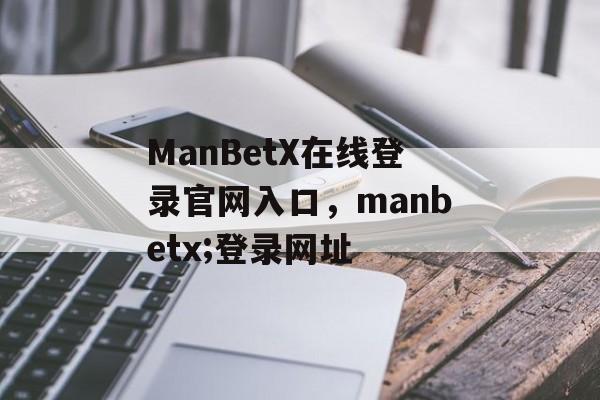 ManBetX在线登录官网入口，manbetx;登录网址