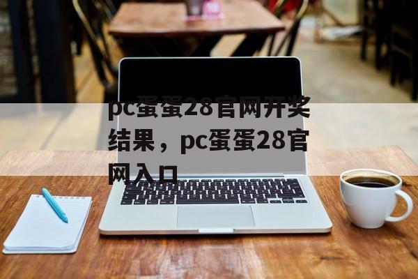 pc蛋蛋28官网开奖结果，pc蛋蛋28官网入口