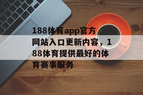 188体育app官方网站入口更新内容，188体育提供最好的体育赛事服务