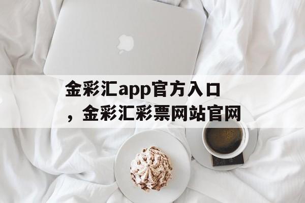 金彩汇app官方入口，金彩汇彩票网站官网