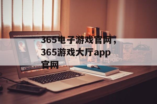 365电子游戏官网，365游戏大厅app官网