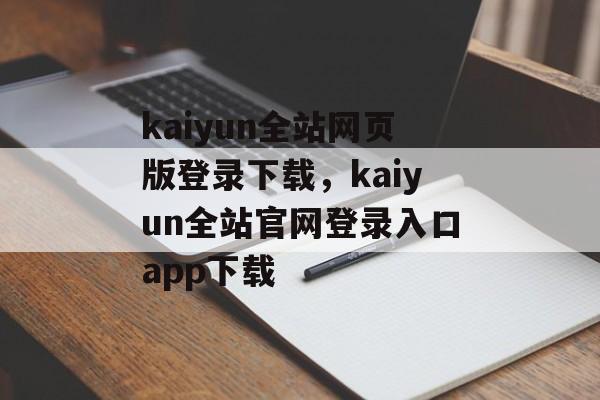 kaiyun全站网页版登录下载，kaiyun全站官网登录入口app下载