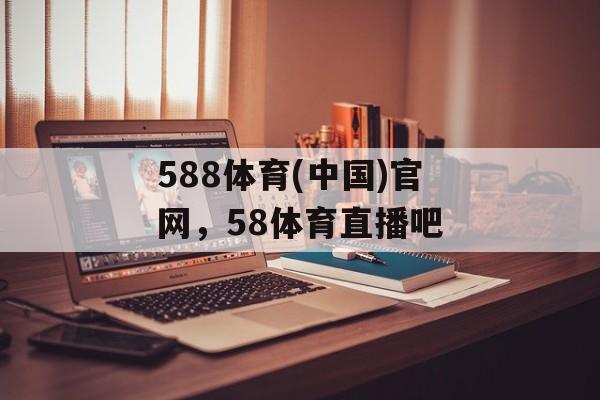 588体育(中国)官网，58体育直播吧