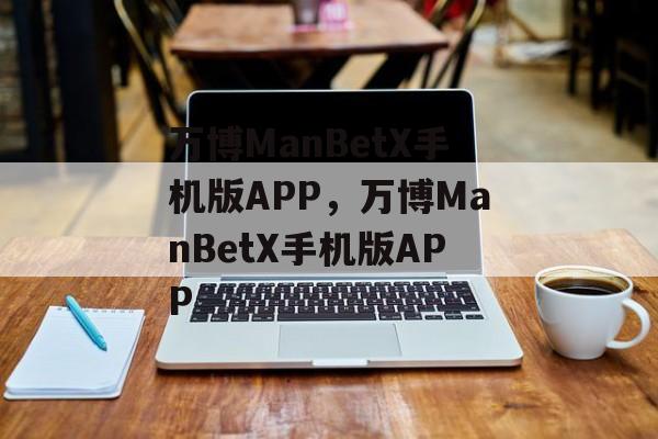 万博ManBetX手机版APP，万博ManBetX手机版APP