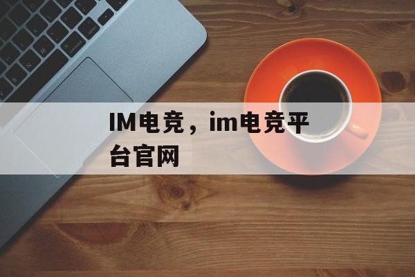 IM电竞，im电竞平台官网