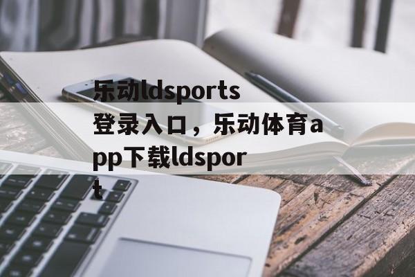 乐动ldsports登录入口，乐动体育app下载ldsport